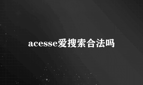 acesse爱搜索合法吗