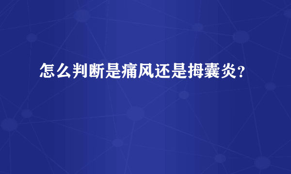 怎么判断是痛风还是拇囊炎？