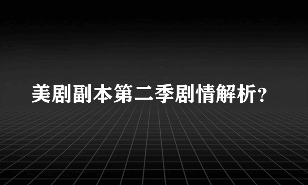 美剧副本第二季剧情解析？