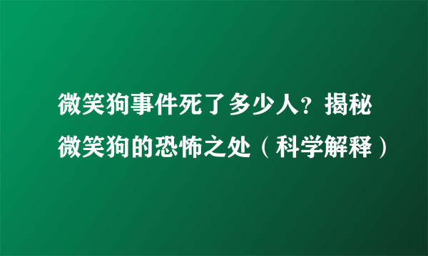 微笑狗事件死了多少人？揭秘微笑狗的恐怖之处（科学解释）