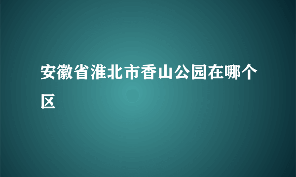 安徽省淮北市香山公园在哪个区