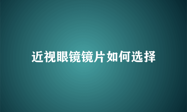 近视眼镜镜片如何选择