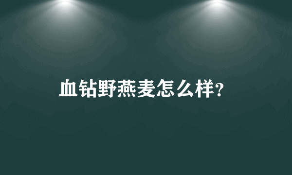 血钻野燕麦怎么样？