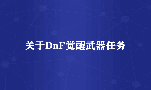 关于DnF觉醒武器任务