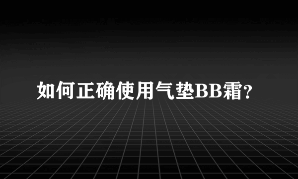 如何正确使用气垫BB霜？