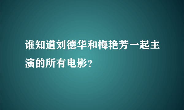 谁知道刘德华和梅艳芳一起主演的所有电影？