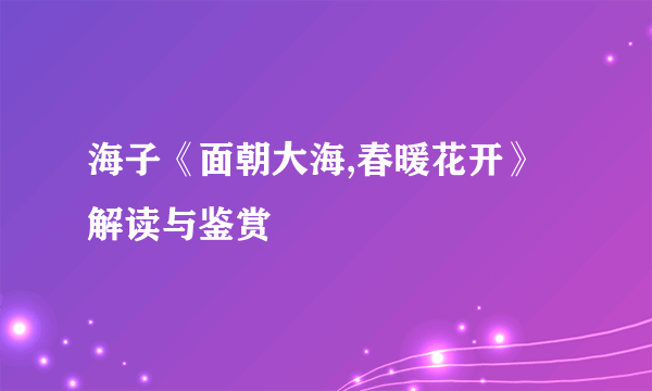 海子《面朝大海,春暖花开》解读与鉴赏