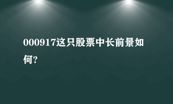 000917这只股票中长前景如何?