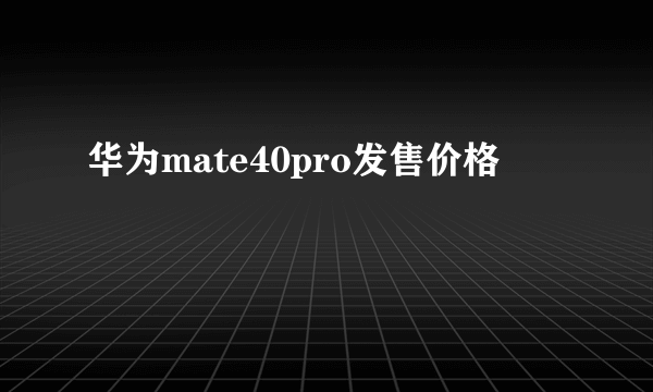 华为mate40pro发售价格