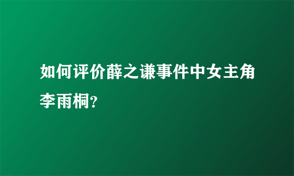 如何评价薛之谦事件中女主角李雨桐？