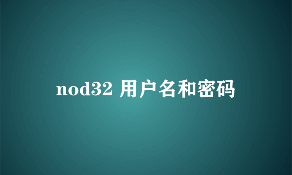 nod32 用户名和密码