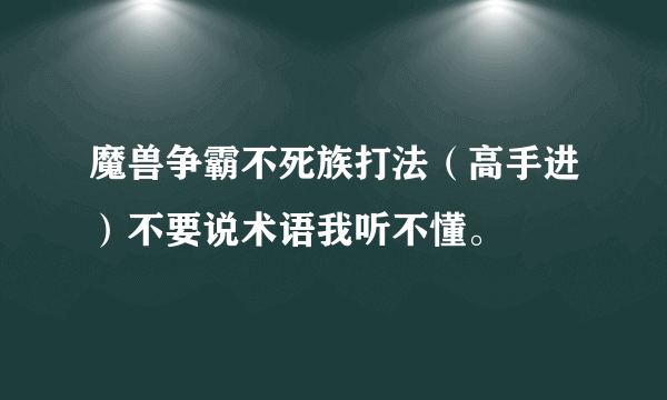 魔兽争霸不死族打法（高手进）不要说术语我听不懂。