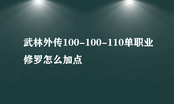 武林外传100-100-110单职业修罗怎么加点