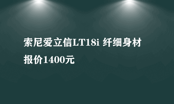 索尼爱立信LT18i 纤细身材 报价1400元