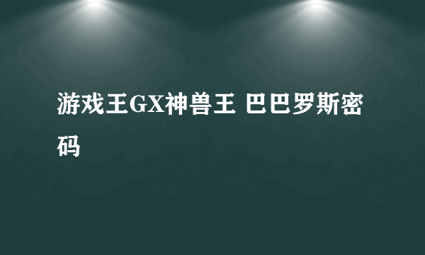 游戏王GX神兽王 巴巴罗斯密码