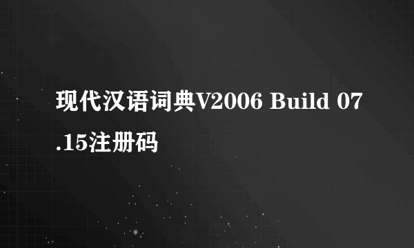 现代汉语词典V2006 Build 07.15注册码