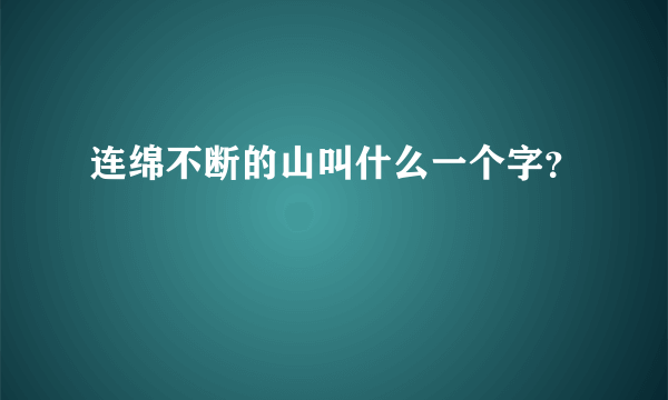 连绵不断的山叫什么一个字？