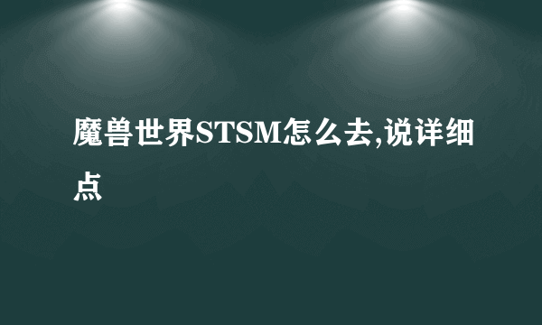 魔兽世界STSM怎么去,说详细点