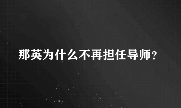 那英为什么不再担任导师？