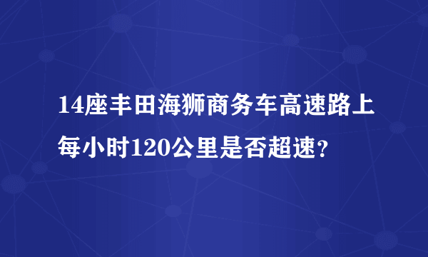 14座丰田海狮商务车高速路上每小时120公里是否超速？