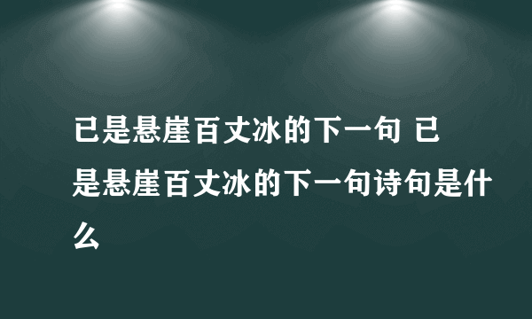 已是悬崖百丈冰的下一句 已是悬崖百丈冰的下一句诗句是什么