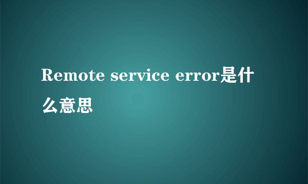 Remote service error是什么意思