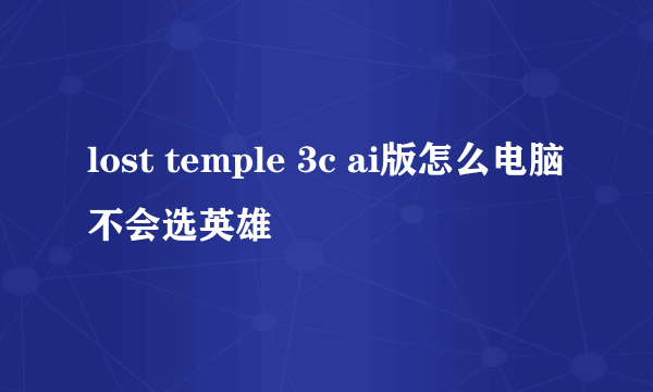 lost temple 3c ai版怎么电脑不会选英雄