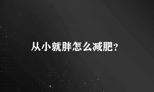 从小就胖怎么减肥？