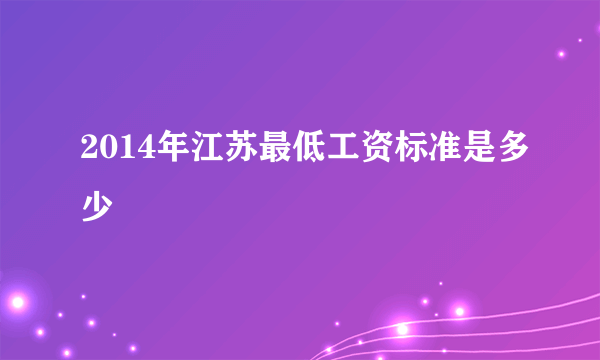 2014年江苏最低工资标准是多少