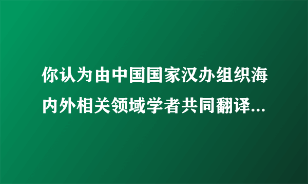 你认为由中国国家汉办组织海内外相关领域学者共同翻译《五经》的做法合适吗?为什么?请结合材料和自己的理解进行分析。答:____________________________________________________ ____________________________________________________________