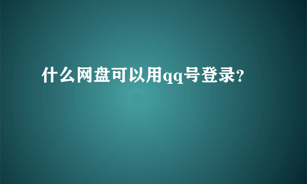 什么网盘可以用qq号登录？