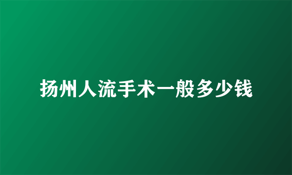 扬州人流手术一般多少钱