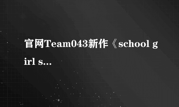 官网Team043新作《school girl strikers》揭晓 居然只是手游