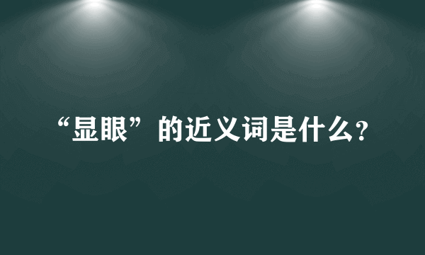 “显眼”的近义词是什么？