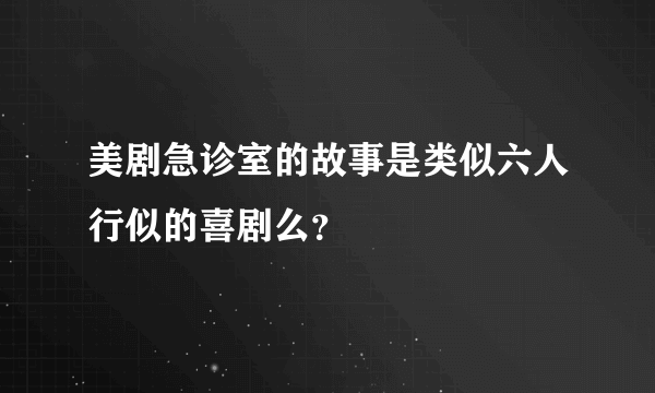 美剧急诊室的故事是类似六人行似的喜剧么？