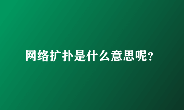 网络扩扑是什么意思呢？