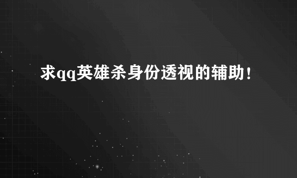 求qq英雄杀身份透视的辅助！