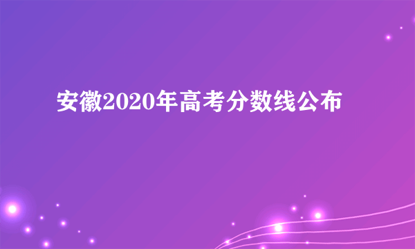 安徽2020年高考分数线公布