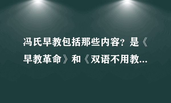 冯氏早教包括那些内容？是《早教革命》和《双语不用教》吗？完全版的《冯氏早教》也是吗？求回答！！