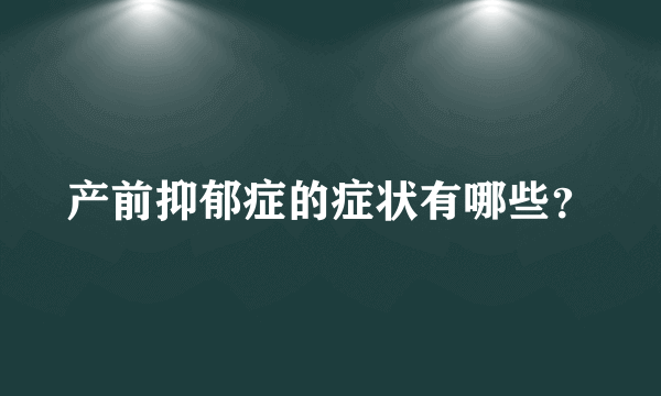 产前抑郁症的症状有哪些？