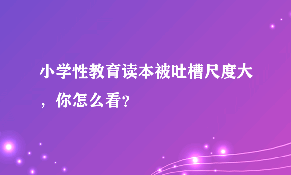 小学性教育读本被吐槽尺度大，你怎么看？