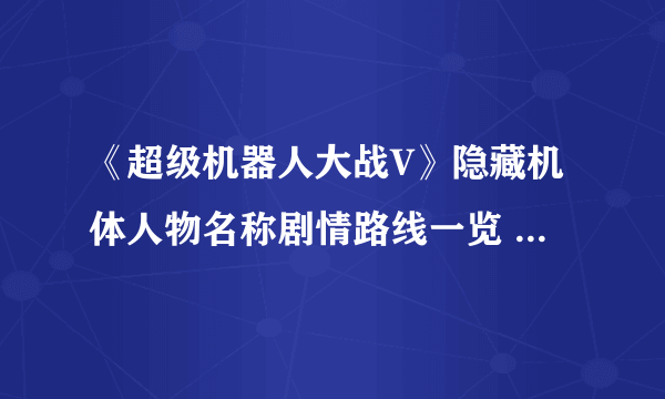 《超级机器人大战V》隐藏机体人物名称剧情路线一览 隐藏要素详解