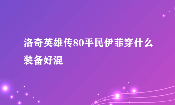 洛奇英雄传80平民伊菲穿什么装备好混