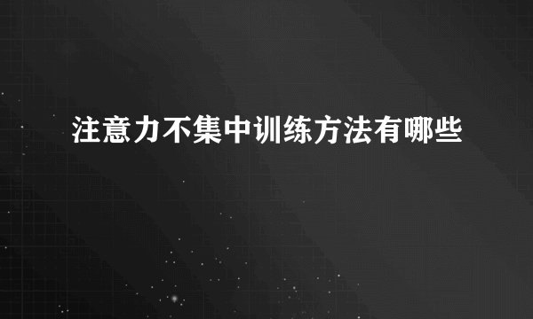 注意力不集中训练方法有哪些