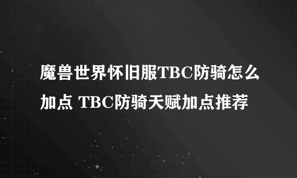 魔兽世界怀旧服TBC防骑怎么加点 TBC防骑天赋加点推荐