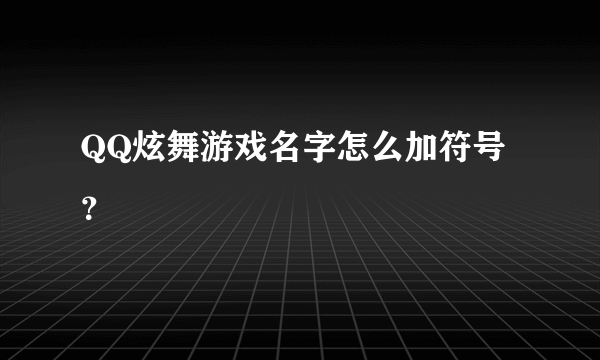 QQ炫舞游戏名字怎么加符号？