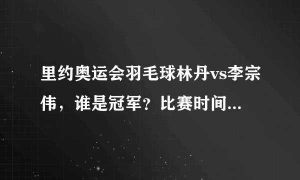 里约奥运会羽毛球林丹vs李宗伟，谁是冠军？比赛时间表 （前瞻）