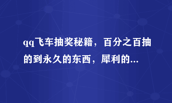 qq飞车抽奖秘籍，百分之百抽的到永久的东西，犀利的人说一下，就在qq上说，把qq号告诉我，我给他10QB