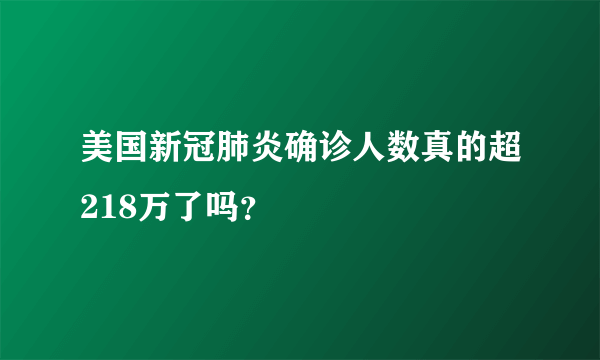 美国新冠肺炎确诊人数真的超218万了吗？