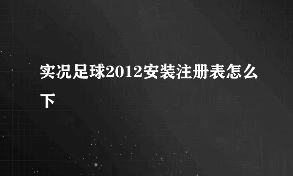 实况足球2012安装注册表怎么下